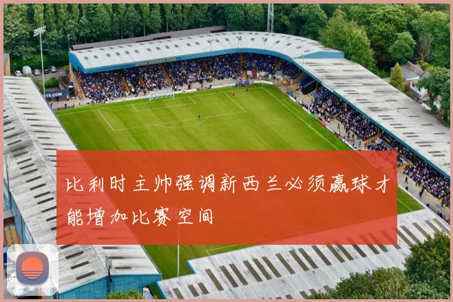 比利时主帅强调新西兰必须赢球才能增加比赛空间