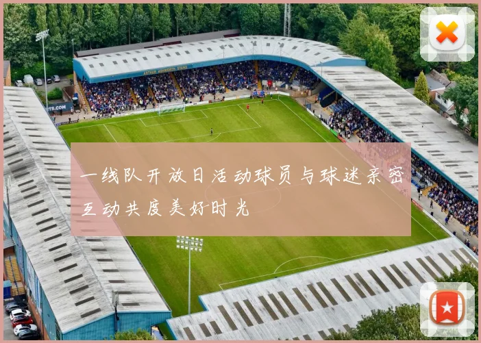 一线队开放日活动球员与球迷亲密互动共度美好时光