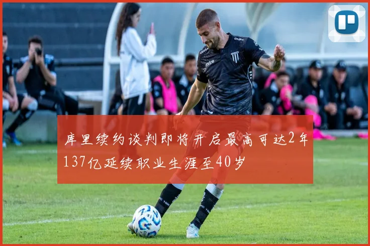 库里续约谈判即将开启最高可达2年137亿延续职业生涯至40岁